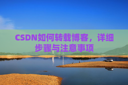 CSDN如何转载博客,详细步骤与注意事项