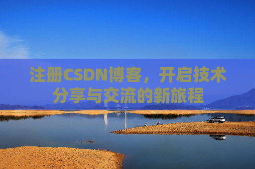 注册CSDN博客，开启技术分享与交流的新旅程